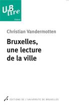 Couverture du livre « Bruxelles, une lecture de la ville. de l europe des marchands a la capitale de l » de Vandermotten C. aux éditions Universite De Bruxelles