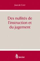 Couverture du livre « Des nullites de l'instruction et du jugement » de Jean De Codt aux éditions Larcier