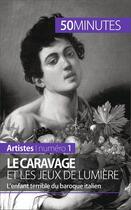 Couverture du livre « Le Caravage et les jeux de lumière : l'enfant terrible du baroque italien » de Coline Franceschetto aux éditions 50 Minutes