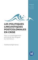 Couverture du livre « Les politiques linguistiques postcoloniales en crise : pour un aménagement pluriversel des langues au Cameroun » de Ferdinand Njoh Kome aux éditions Eme Editions