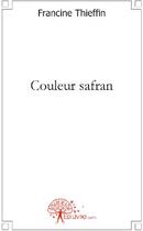 Couverture du livre « Couleur safran » de Francine Thieffin aux éditions Edilivre