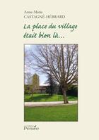 Couverture du livre « La place du village était bien là... » de Anne-Marie Castagne-Hebrard aux éditions Persee