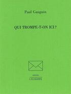 Couverture du livre « Qui Trompe-T-On Ici ? » de Paul Gauguin aux éditions L'echoppe