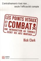 Couverture du livre « Les points vitaux et le combat ; une introduction au terrible secret des arts martiaux » de Rick Clark aux éditions Budo