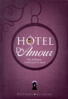 Couverture du livre « Hôtel d'amour ; jeu érotique à parcourir à deux » de  aux éditions Blanche