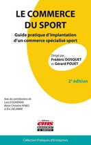 Couverture du livre « Le commerce du sport ; guide pratique d'implantation d'un commerce specialisé sport (2e édition) » de Frederic Dosquet et Gerard Pouet aux éditions Editions Ems