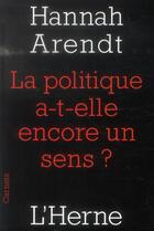 Couverture du livre « La politique a-t-elle encore un sens ? » de Hannah Arendt aux éditions L'herne