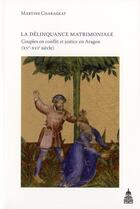 Couverture du livre « La delinquance matrimoniale - couples en conflit et justice en aragon (xve-xvie siecle) » de Charageat Martine aux éditions Editions De La Sorbonne