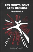 Couverture du livre « Les morts sont sans défense » de Philippe Stierlin aux éditions Arcane 17