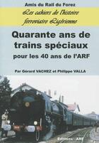 Couverture du livre « Quarante ans de trains spéciaux . pour les 40 ans de l'ARF » de Philippe Valla et Gerard Vachez aux éditions Arf
