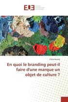 Couverture du livre « En quoi le branding peut-il faire d'une marque un objet de culture ? » de Chloé Roumy aux éditions Editions Universitaires Europeennes