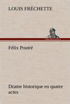 Couverture du livre « Felix poutre drame historique en quatre actes » de Louis Fréchette aux éditions Tredition