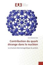 Couverture du livre « Contribution du quark etrange dans le nucleon - la structure electromagnetique du proton » de Real Jean-Sebastien aux éditions Editions Universitaires Europeennes