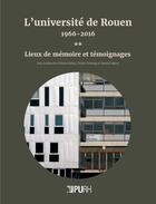 Couverture du livre « L' Université de Rouen, 1966-2016 (2) : Lieux de mémoire et témoignages » de Bidois Anne aux éditions Pu De Rouen