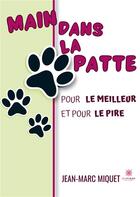 Couverture du livre « Main dans la patte : Pour le meilleur et pour le pire » de Jean-Marc Miquet aux éditions Le Lys Bleu