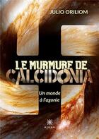 Couverture du livre « Le murmure de Calcidonia : Un monde à l'agonie » de Oriliom Julio aux éditions Le Lys Bleu