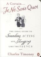 Couverture du livre « A certain je ne sais quoi: the ideal guide to sounding, acting and shrugging like the french » de Charles Timoney aux éditions Adult Pbs