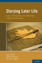 Couverture du livre « Storying Later Life: Issues, Investigations, and Interventions in Narr » de Gary Kenyon aux éditions Oxford University Press Usa