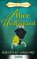 Couverture du livre « The Gruesome Adventures of Alice in Undeadland » de Gregory Sebastian aux éditions Carina