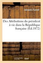 Couverture du livre « Des attributions du president a vie dans la republique francaise » de Fauvel Jacques aux éditions Hachette Bnf