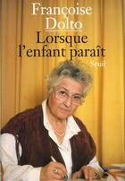 Couverture du livre « Lorsque l'enfant parait » de Francoise Dolto aux éditions Seuil