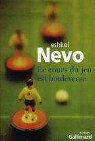 Couverture du livre « Le cours du jeu est bouleversé » de Eshkol Nevo aux éditions Gallimard