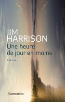 Couverture du livre « Une heure de jour en moins » de Jim Harrison aux éditions Flammarion