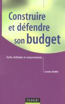 Couverture du livre « Construire Et Defendre Son Budget ; Outils, Methodes Et Comportements » de Caroline Selmer aux éditions Dunod