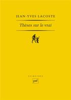 Couverture du livre « Thèses sur le vrai » de Jean-Yves Lacoste aux éditions Puf