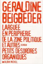 Couverture du livre « Larguée en périphérie de la zone politique et autres petits desordres organiques » de Geraldine Beigbeder aux éditions Albin Michel