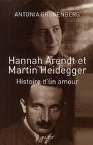 Couverture du livre « Hannah Arendt et Martin Heidegger ; histoire d'un amour » de Antonia Grunenberg aux éditions Payot