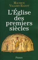 Couverture du livre « L'Eglise Des Premiers Siecles » de Maurice Vallery-Radot aux éditions Perrin