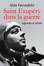 Couverture du livre « Saint Exupéry dans la guerre ; légendes et vérités » de Alain Vircondelet aux éditions Rocher