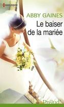 Couverture du livre « Le baiser de la mariée » de Abby Gaines aux éditions Harlequin