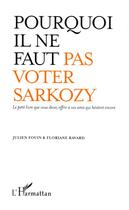 Couverture du livre « Pourquoi il ne faut pas voter Sarkozy » de Julien Fouin et Floriane Ravard aux éditions Editions L'harmattan