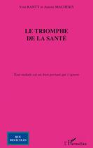 Couverture du livre « Le triomphe de la santé ; tout malade est un bien portant qui s'ignore » de Yves Ranty et Aurore Machemy aux éditions Editions L'harmattan