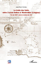 Couverture du livre « La traite des Noirs entre l'océan Indien et Montevideo (Uruguay) ; fin du XVIII siècle et début du XIX » de Jean-Pierre Tardieu aux éditions Editions L'harmattan