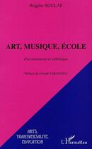 Couverture du livre « ART, MUSIQUE, ÉCOLE : Discernement et esthétique » de Brigitte Soulas aux éditions Editions L'harmattan