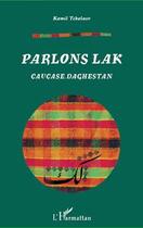 Couverture du livre « Parlons lak ; Caucase, Daghestan » de Kamil Tchalaev aux éditions Editions L'harmattan