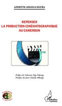 Couverture du livre « Repenser la production cinématographique au Cameroun » de Annette Angoua Nguea aux éditions Editions L'harmattan