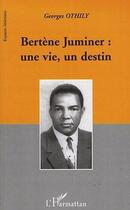 Couverture du livre « Bertène Juminer : une vie, un destin » de Georges Othily aux éditions L'harmattan