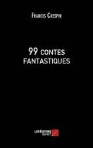 Couverture du livre « 99 contes fantastiques » de Francis Crespin aux éditions Editions Du Net