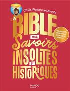 Couverture du livre « La bible des savoirs insolites et historiques : 400 anecdotes pour parfaire votre culture générale ! » de Chris Pavone aux éditions Mango