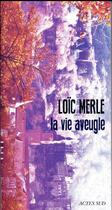 Couverture du livre « La vie aveugle » de Loïc Merle aux éditions Actes Sud