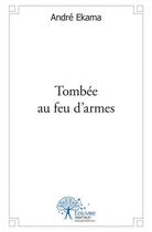 Couverture du livre « Tombee au feu d'armes » de Andre Ekama aux éditions Edilivre