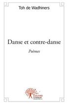 Couverture du livre « Danse et contre danse - poemes » de Toh De Wadhiners aux éditions Edilivre