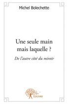 Couverture du livre « Une seule main mais laquelle ? de l'autre côté du miroir » de Michel Bolechette aux éditions Edilivre