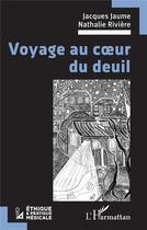 Couverture du livre « Voyage au coeur du deuil » de Jacques Jaume et Roseline Rieusset aux éditions L'harmattan
