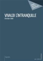 Couverture du livre « Vivaldi l'intranquille » de Christian Soleil aux éditions Mon Petit Editeur