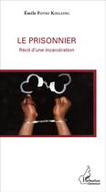 Couverture du livre « Le prisonnier ; récit d'une incarcération » de Emile Fotso Kiegaing aux éditions L'harmattan
